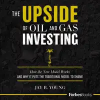The Upside of Oil and Gas Investing Audiobook by Jay R. Young