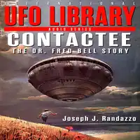 U.F.O LIBRARY - CONTACTEE: The Dr. Fred Bell Story Audiobook by Joseph J. Randazzo