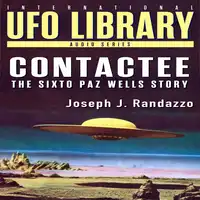 U.F.O LIBRARY - CONTACTEE: The Sixto Paz Wells Story Audiobook by Joseph J. Randazzo