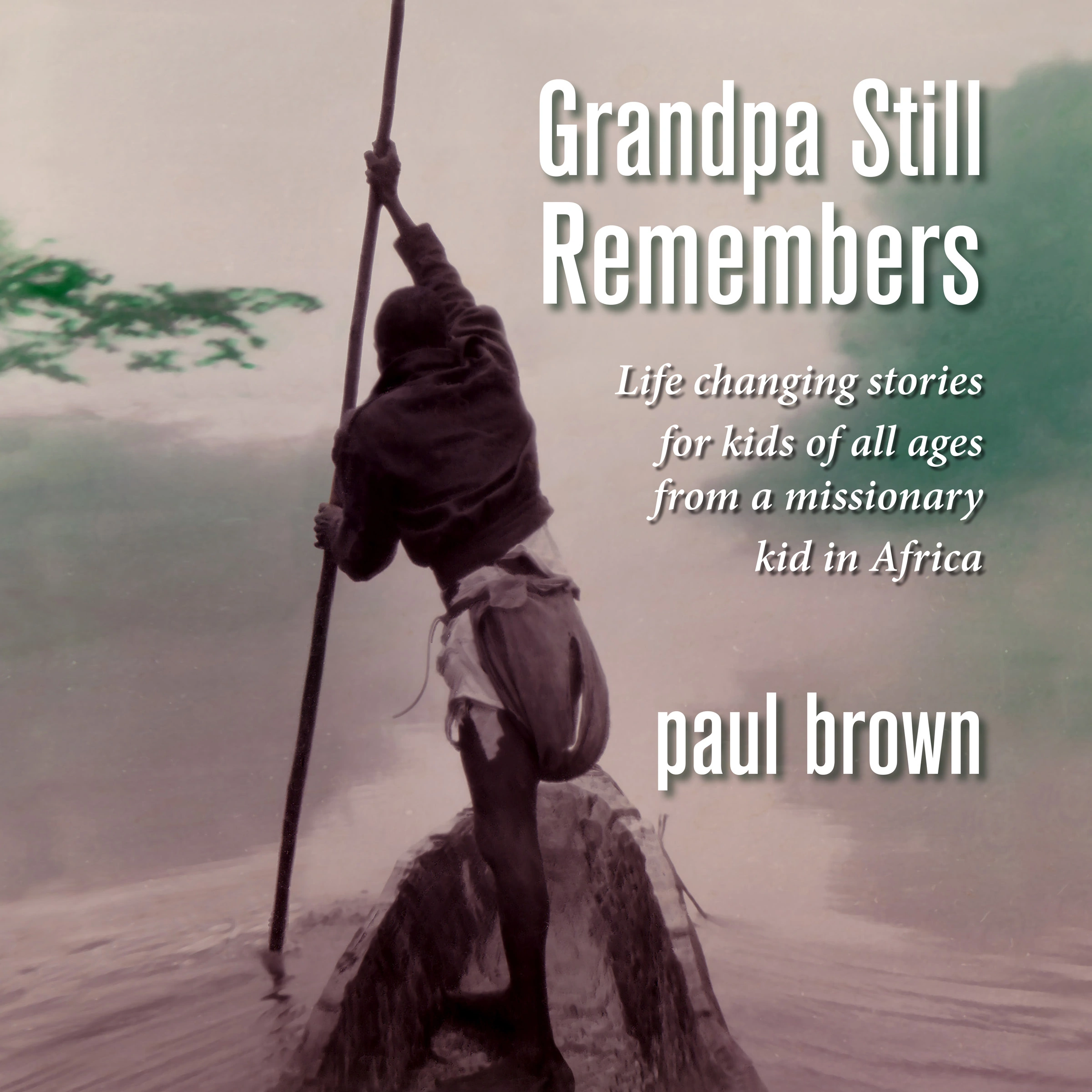 Grandpa Still Remembers: Life changing stories for kids of all ages from a missionary kid in Africa Audiobook by Paul Brown