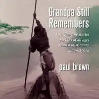 Grandpa Still Remembers: Life changing stories for kids of all ages from a missionary kid in Africa Audiobook by Paul Brown