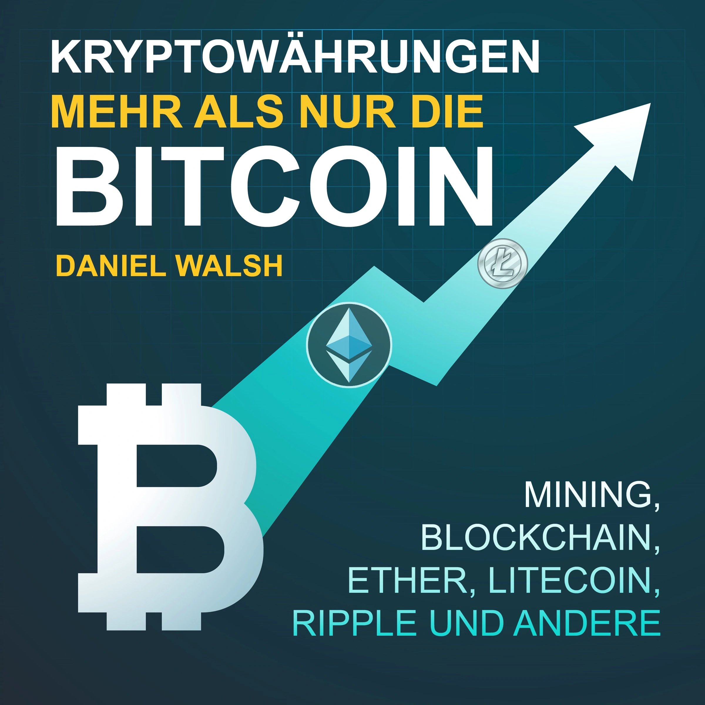 Kryptowährungen – Mehr als nur die Bitcoin. Mining, Ether, Litecoin, Ripple und andere by Daniel Walsh Audiobook