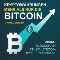 Kryptowährungen – Mehr als nur die Bitcoin. Mining, Ether, Litecoin, Ripple und andere Audiobook by Daniel Walsh