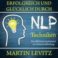 Erfolgreich und glücklich durch NLP-Techniken Audiobook by Martin Levitz