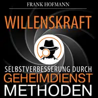 Willenskraft. Selbstverbesserung durch Geheimdienstmethoden Audiobook by Frank Hofmann