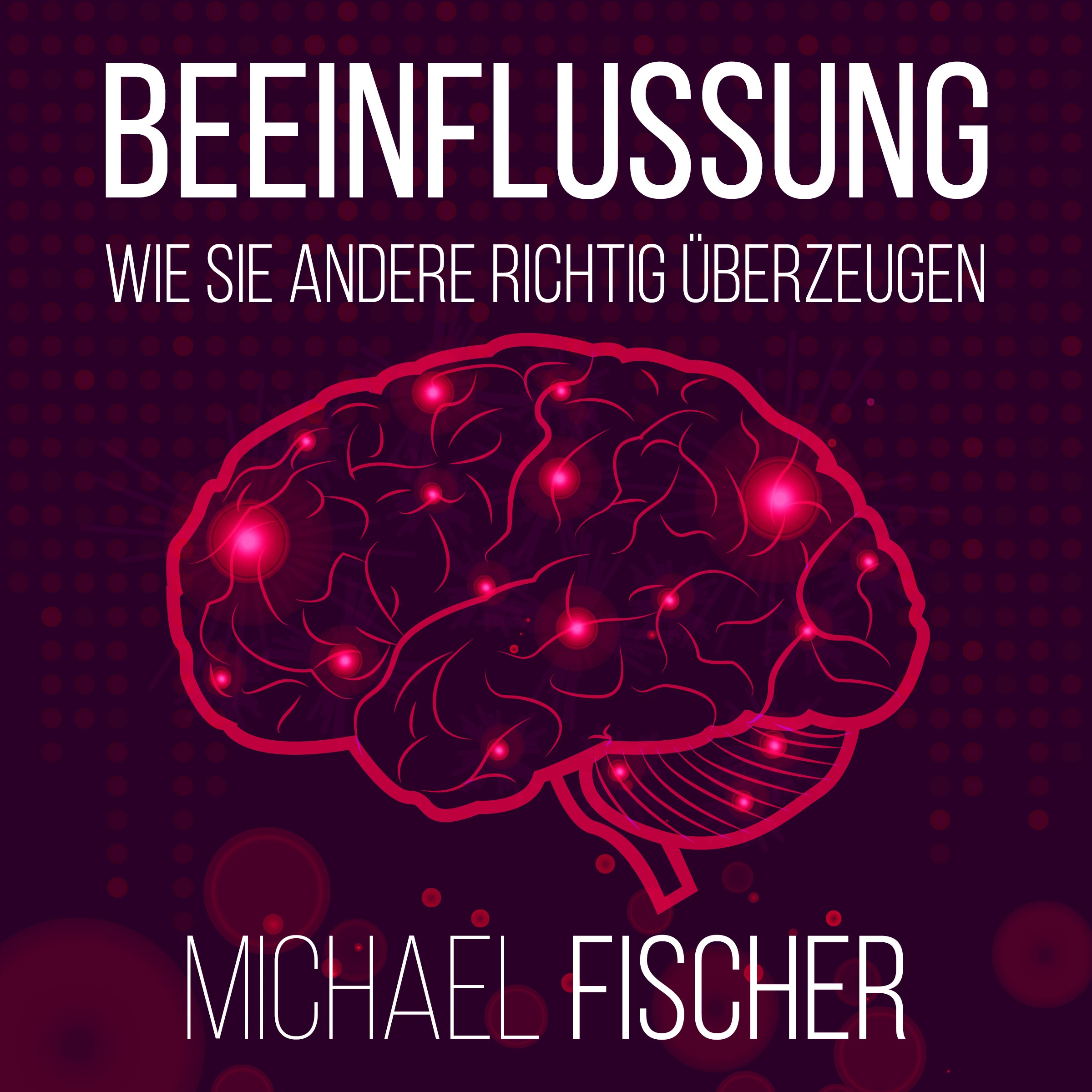 Beeinflussung. Wie sie andere richtig überzeugen Audiobook by Michael Fischer