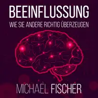 Beeinflussung. Wie sie andere richtig überzeugen Audiobook by Michael Fischer