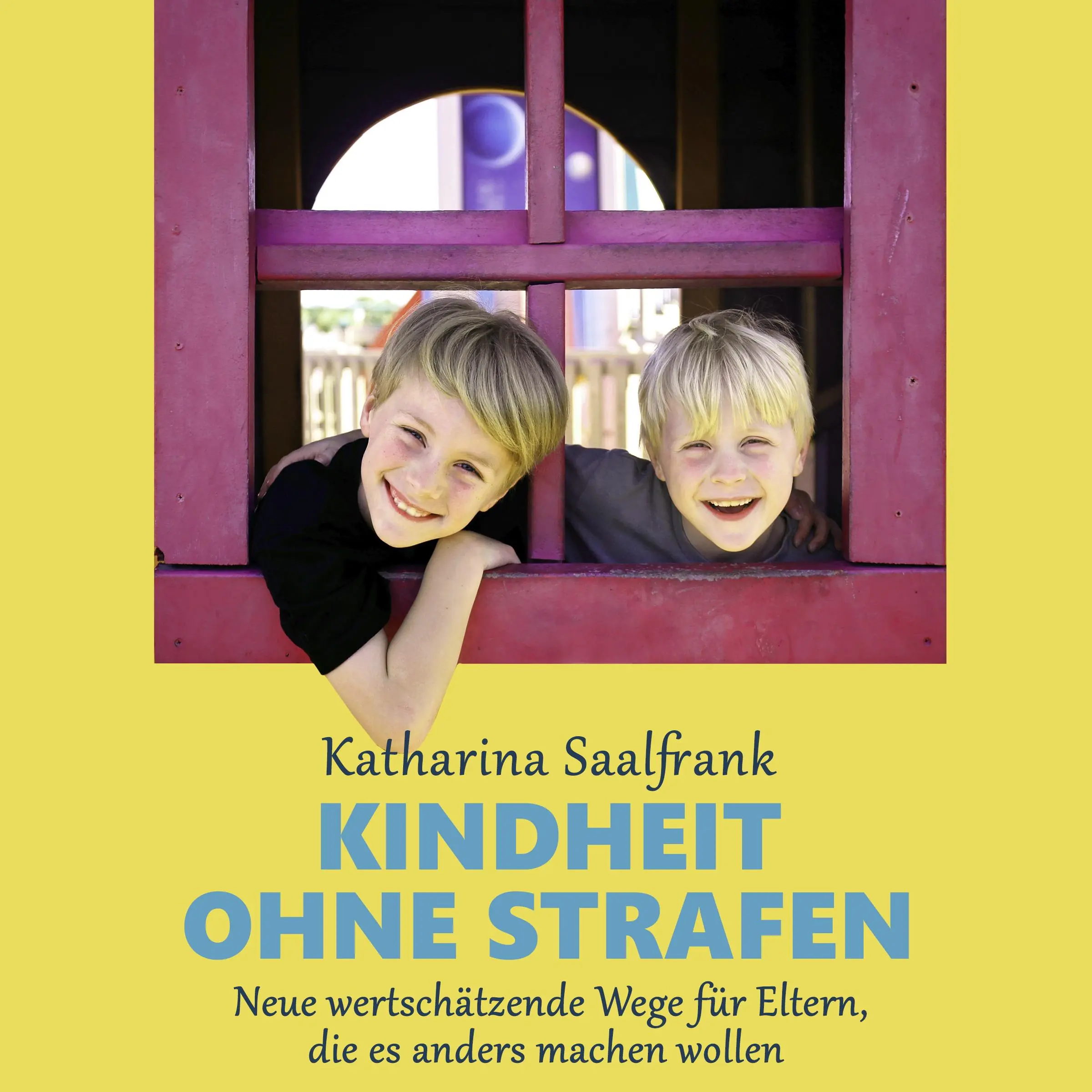 Kindheit ohne Strafen. Neue wertschätzende Wege für Eltern, die es anders machen wollen by Katharina Saalfrank