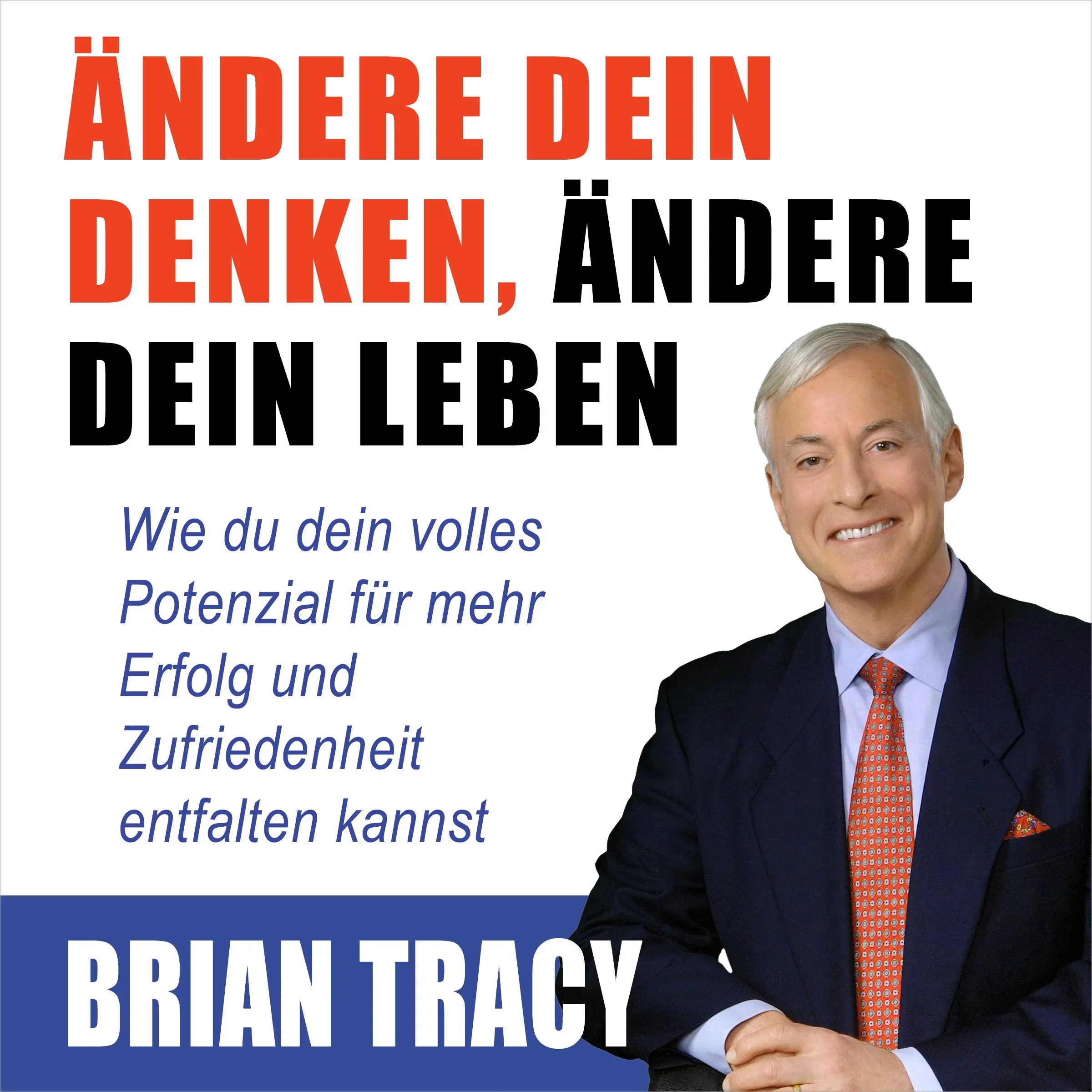 Ändere dein Denken, ändere dein Leben. Wie du dein volles Potenzial für mehr Erfolg und Zufriedenheit entfalten kannst Audiobook by Brian Tracy