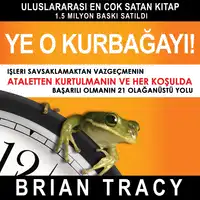 Ye o kurbağayı! İşleri Savsaklamaktan Vazgeçmenin, Ataletten Kurtulmanın ve Her Koşulda Başarılı Olmanın 21 Olağanüstü Yolu Audiobook by Brian Tracy