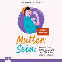 Mutter. Sein. Von der Last eines Ideals und dem Glück des eigenen Weges Audiobook by Susanne Mierau