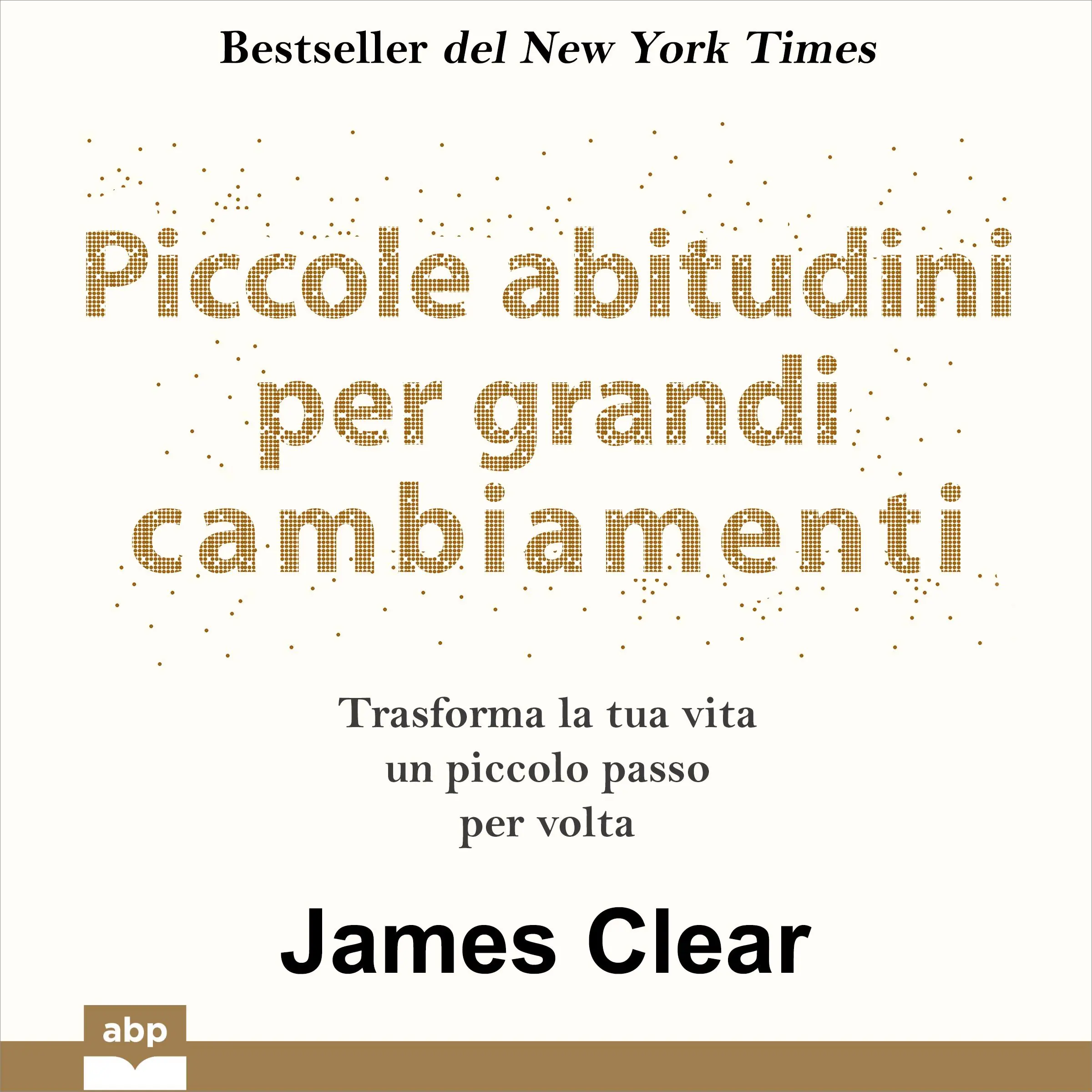 Piccole abitudini per grandi cambiamenti. Trasforma la tua vita un piccolo passo per volta by James Clear Audiobook