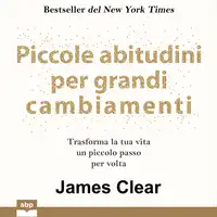 Piccole abitudini per grandi cambiamenti. Trasforma la tua vita un piccolo passo per volta Audiobook by James Clear