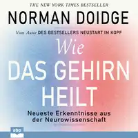 Wie das Gehirn heilt. Neueste Erkenntnisse aus der Neurowissenschaft Audiobook by Norman Doidge