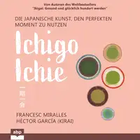 Ichigo-ichie. Die japanische Kunst, den perfekten Moment zu nutzen Audiobook by Héctor García Kirai