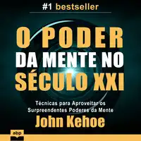 O Poder da Mente no Século XXI Audiobook by John Kehoe