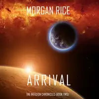 Arrival (The Invasion Chronicles—Book Two): A Science Fiction Thriller Audiobook by Morgan Rice