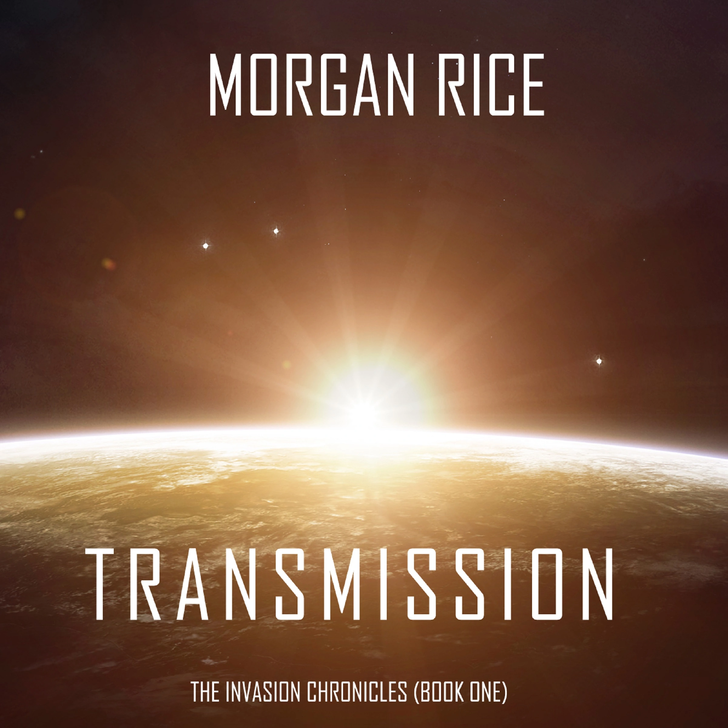 Transmission (The Invasion Chronicles—Book One): A Science Fiction Thriller by Morgan Rice