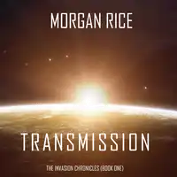 Transmission (The Invasion Chronicles—Book One): A Science Fiction Thriller Audiobook by Morgan Rice