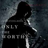 Only the Worthy (The Way of Steel—Book 1) Audiobook by Morgan Rice