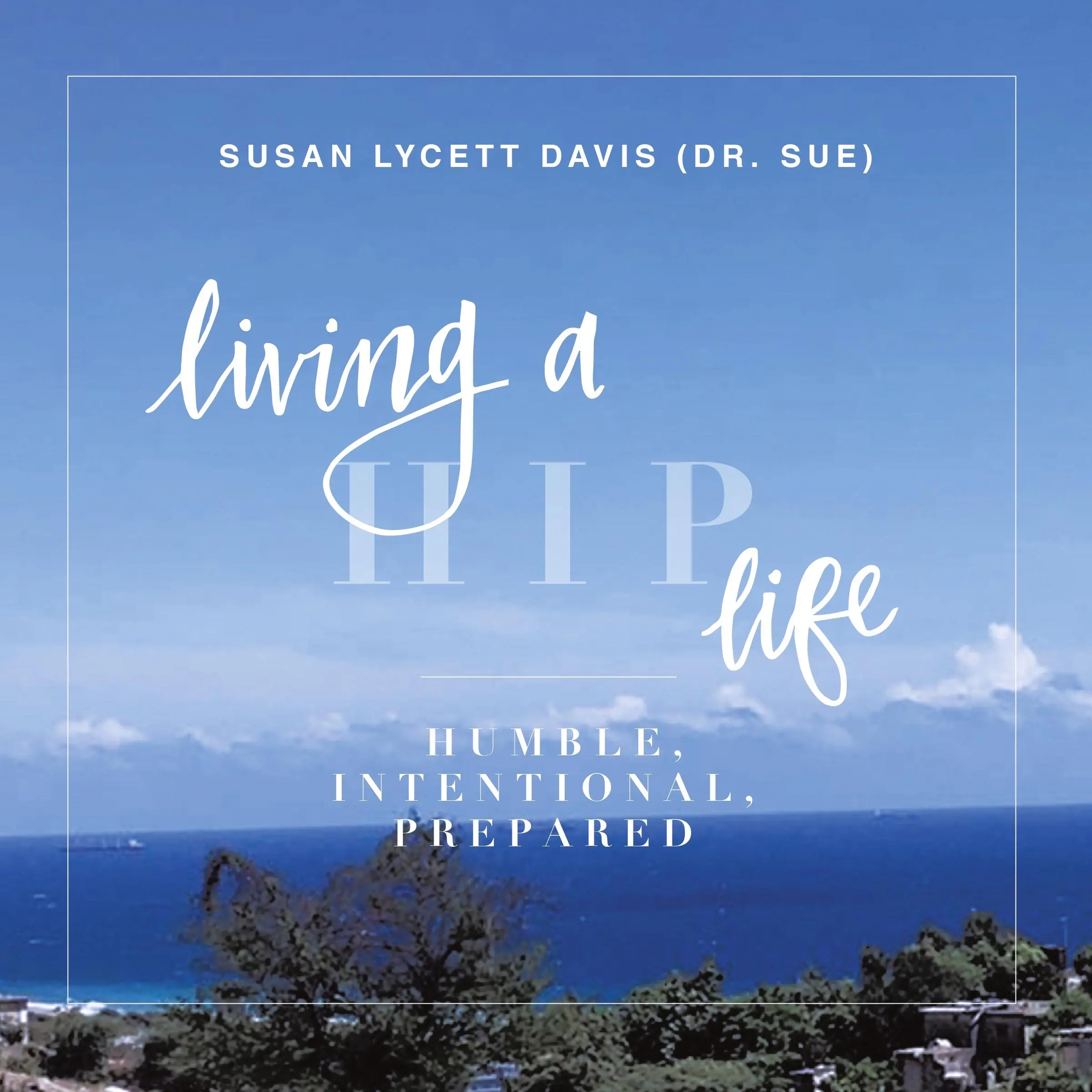 Living a HIP Life - Humble Intentional Prepared by Susan Lycett Davis aka Dr Sue Audiobook