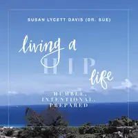 Living a HIP Life - Humble Intentional Prepared Audiobook by Susan Lycett Davis aka Dr Sue