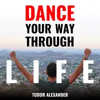 Dance Your Way Through Life Audiobook by Tudor Alexander