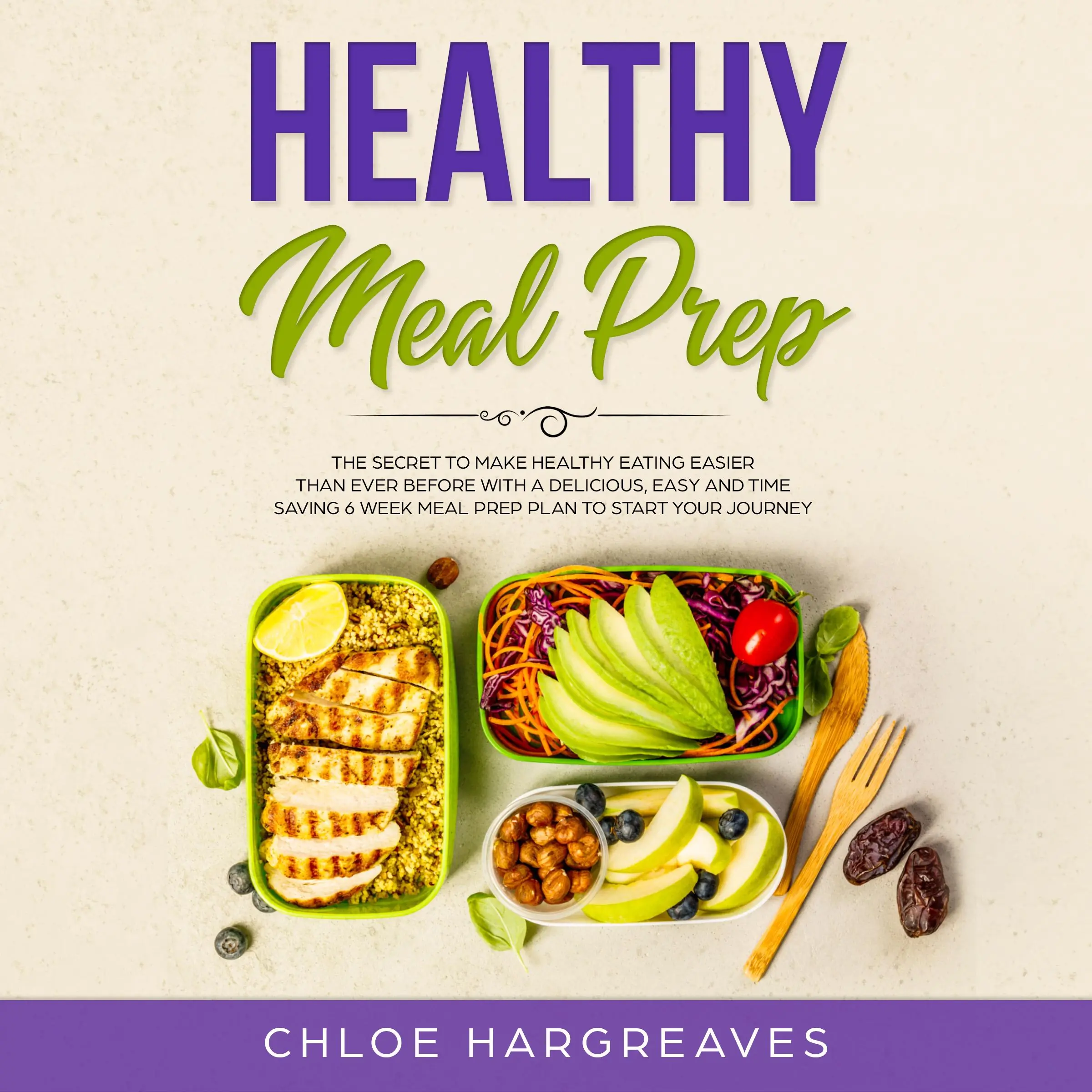 Healthy Meal Prep: The Secret to Make Healthy Eating Easier than Ever Before with a Delicious, Easy and Time Saving 6 Week Meal Prep Plan to Start Your Journey Audiobook by Chloe Hargreaves