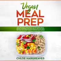 Vegan Meal Prep: Easy, Delicious and Healthy Plant Based Meals, Snacks, Shopping Lists and Meal Plans That Save You Time and Money (Healthy Eating Made Simple) Audiobook by Chloe Hargreaves