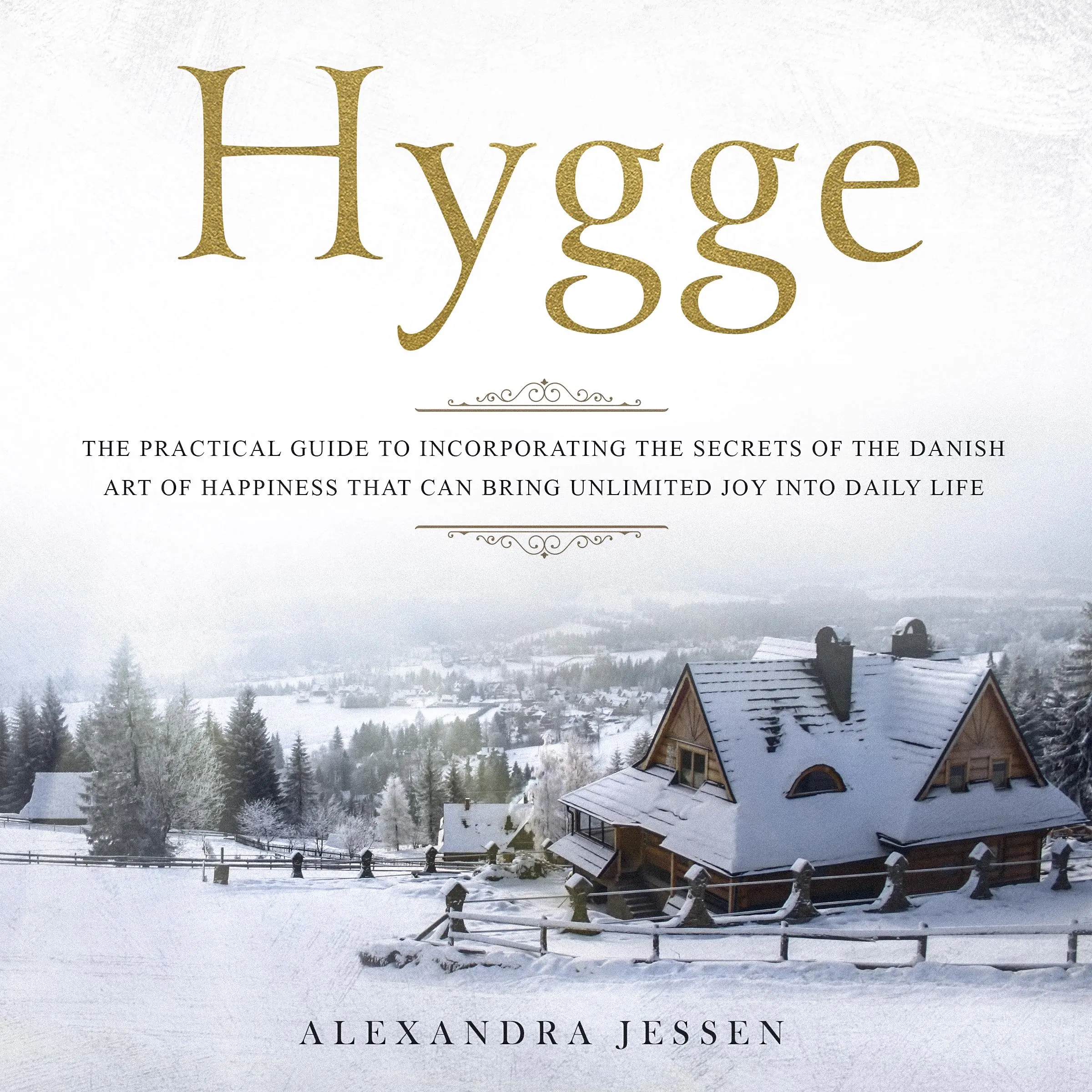 Hygge: The Practical Guide to Incorporating The Secrets of the Danish art of Happiness That can Bring Unlimited Joy into Daily Life Audiobook by Alexandra Jessen