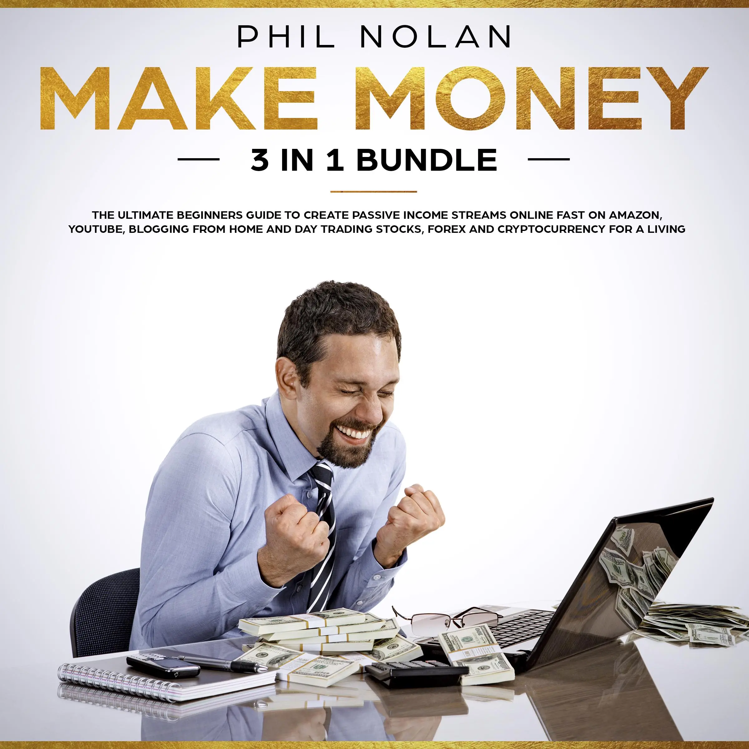 Make Money 3 in 1 Bundle: The ultimate Beginners Guide to create passive Income Streams Online fast on Amazon, Youtube, blogging from Home and Day Trading Stocks, Forex and Cryptocurrency for a Living by Phil Nolan Audiobook