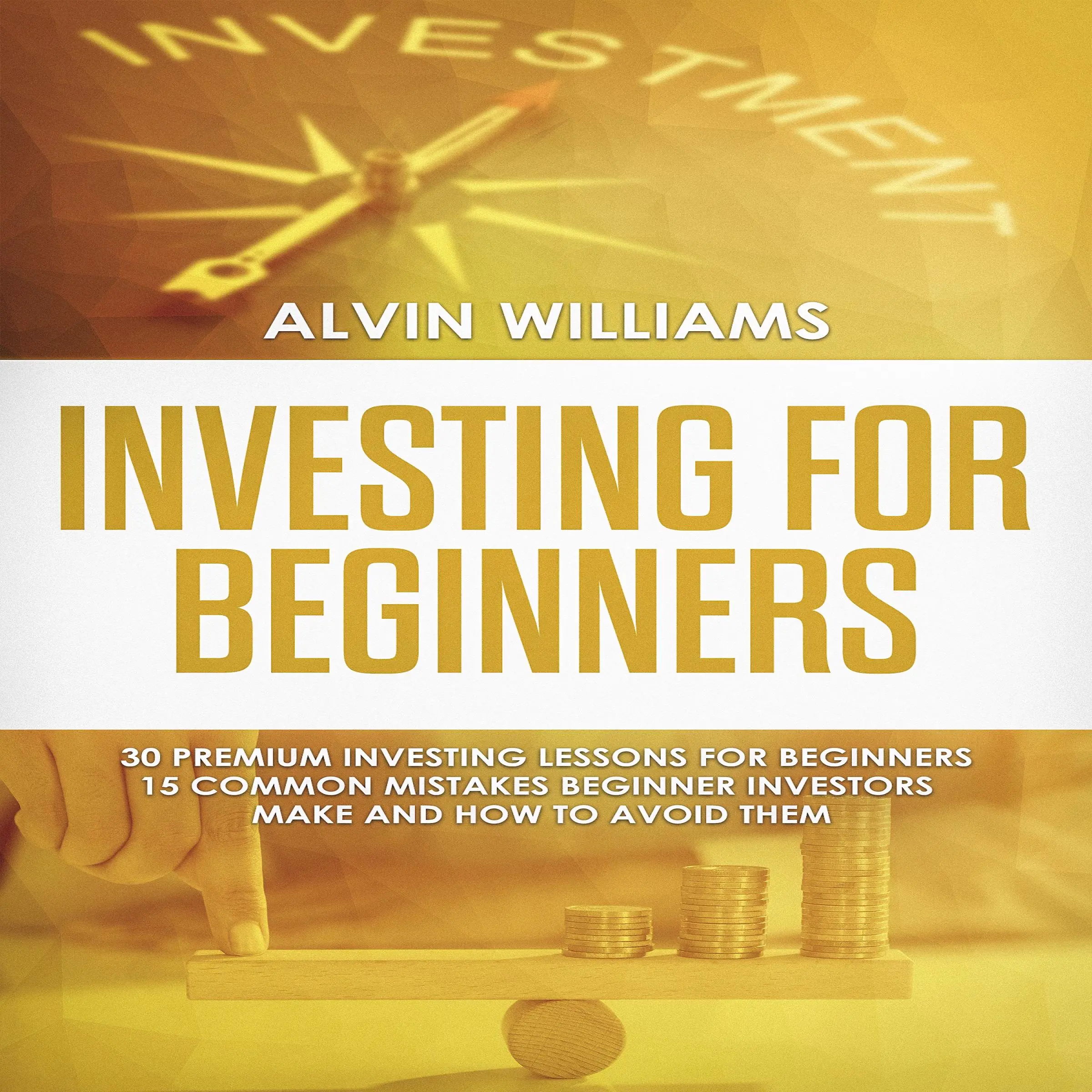 Investing for Beginners: 30 Premium Investing Lessons for Beginners + 15 Common Mistakes Beginner Investors Make and How to Avoid Them Audiobook by Alvin Williams