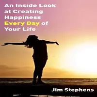 An Inside Look at Creating happiness Every Day of Your Life Audiobook by Jim Stephens