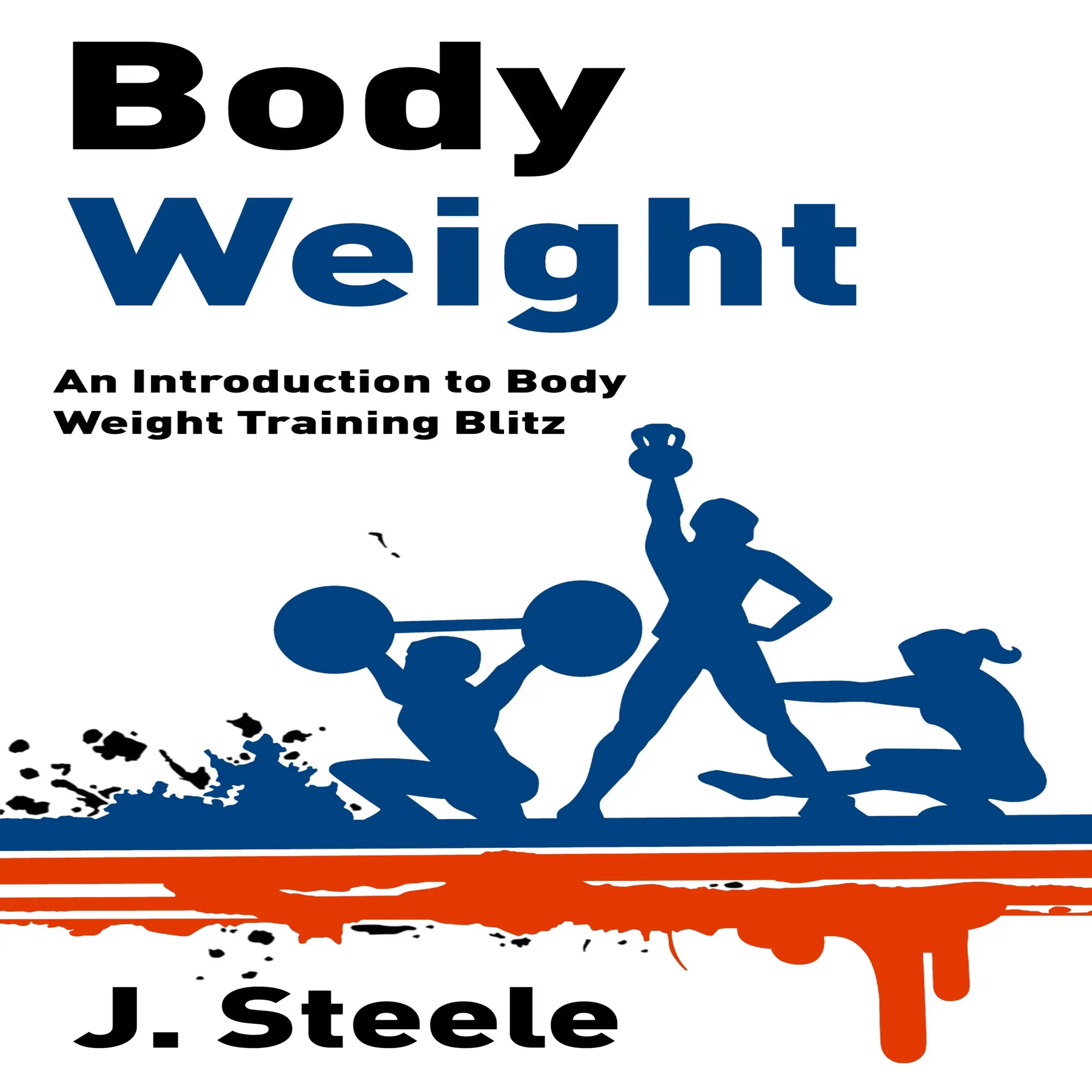 Body Weight: An Introduction to Body Weight Training Blitz by J Steele