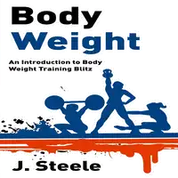 Body Weight: An Introduction to Body Weight Training Blitz Audiobook by J Steele