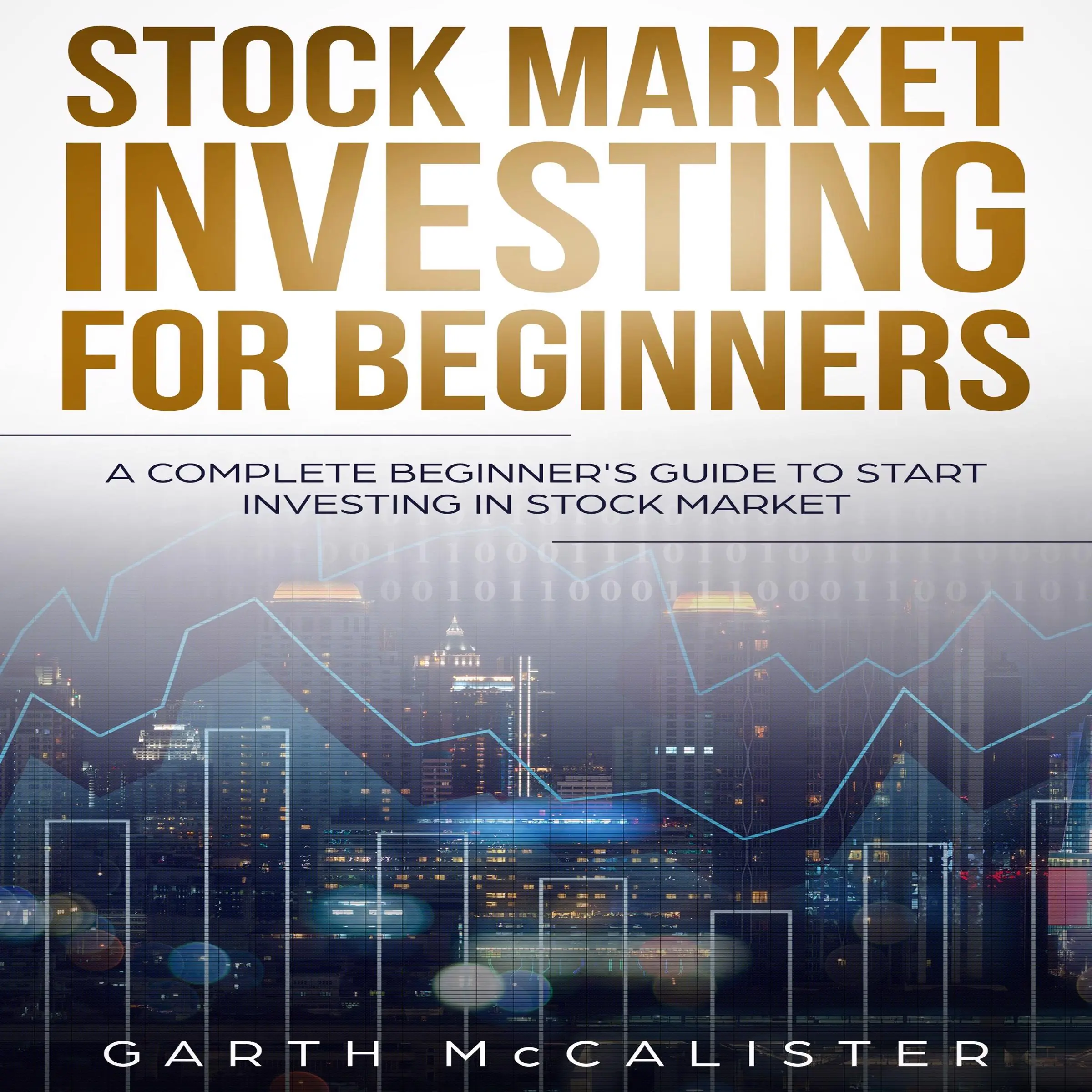 Stock Market Investing For Beginners : A Complete Beginner’s Guide to Start Investing in Stock Market by Garth McCalister Audiobook