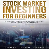 Stock Market Investing For Beginners : A Complete Beginner’s Guide to Start Investing in Stock Market Audiobook by Garth McCalister