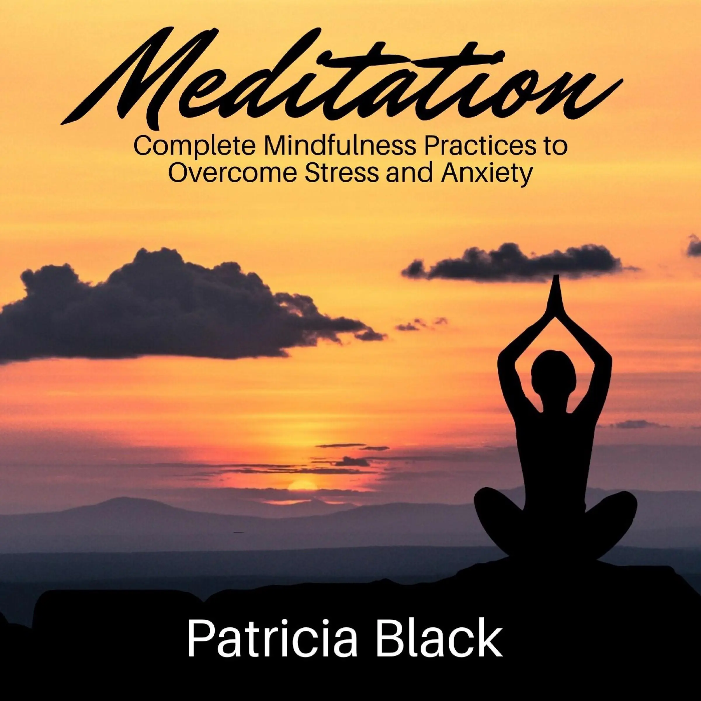 Meditation: Complete Mindfulness Practices to Overcome Stress and Anxiety by Patricia Black Audiobook