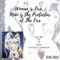 Woman is Fire, Man is the Protector of the Fire Audiobook by Nikki Marie