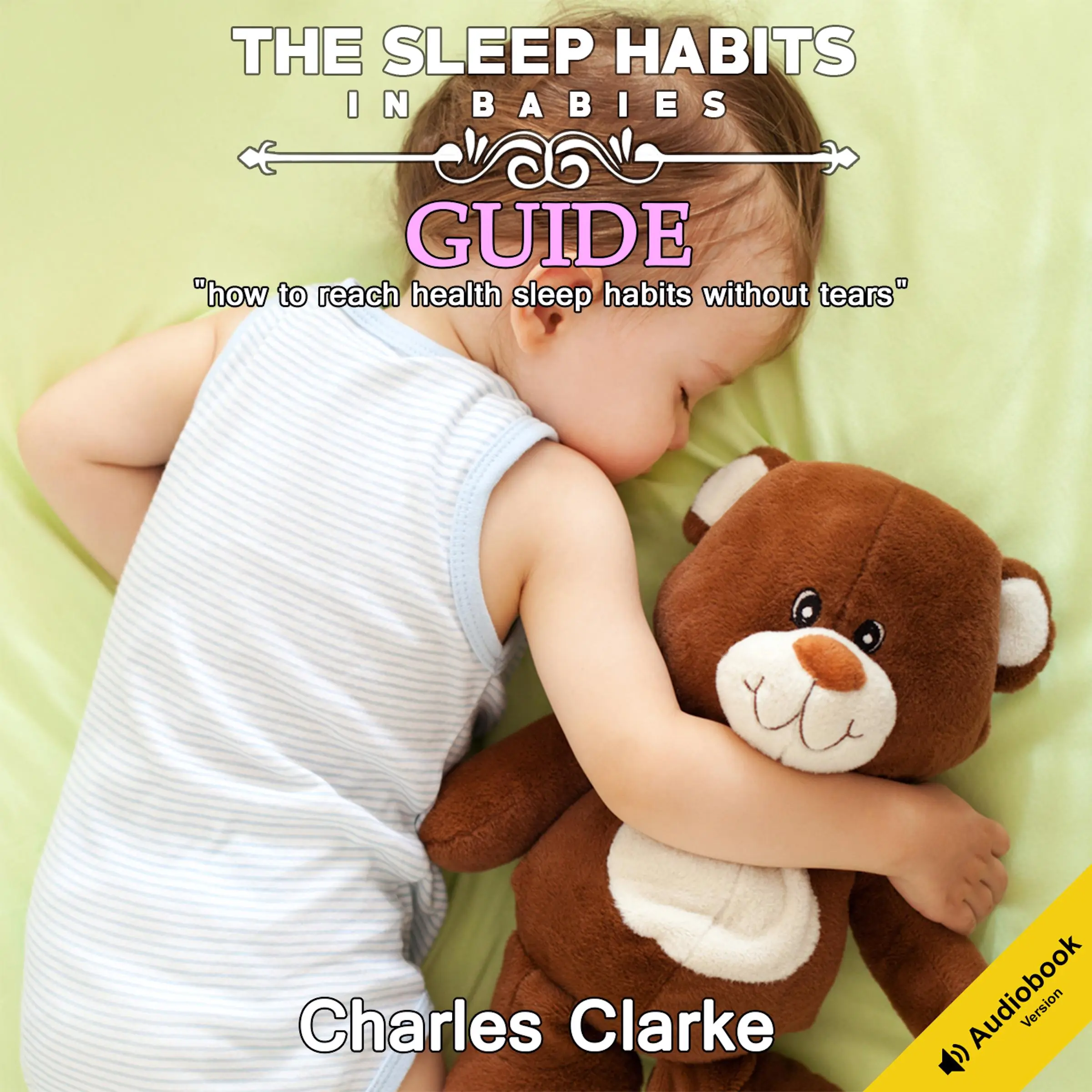 The Sleep Habits in Babies Guide: How to Reach Health Sleep Habits Without Tears by Charles Clarke