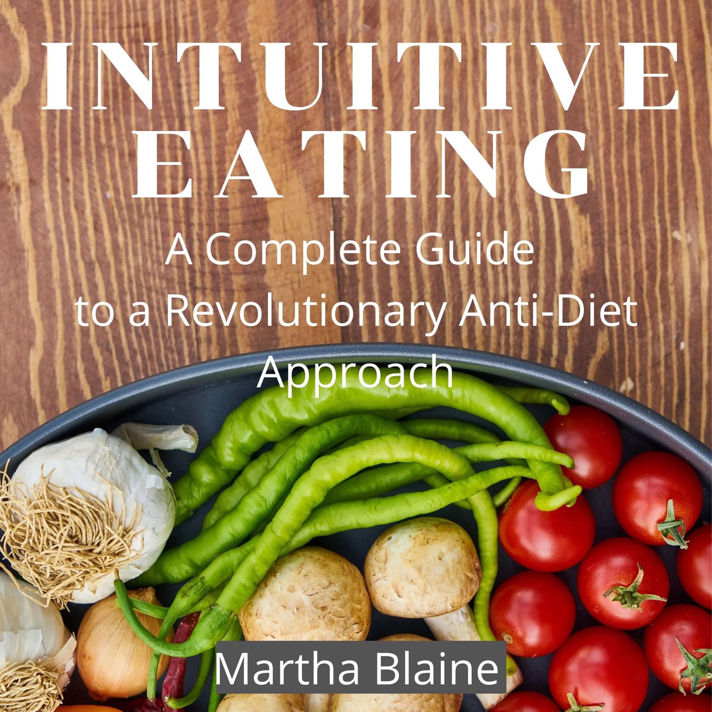 Intuitive Eating: A Complete Guide to a Revolutionary Anti-Diet Approach by Martha Blaine