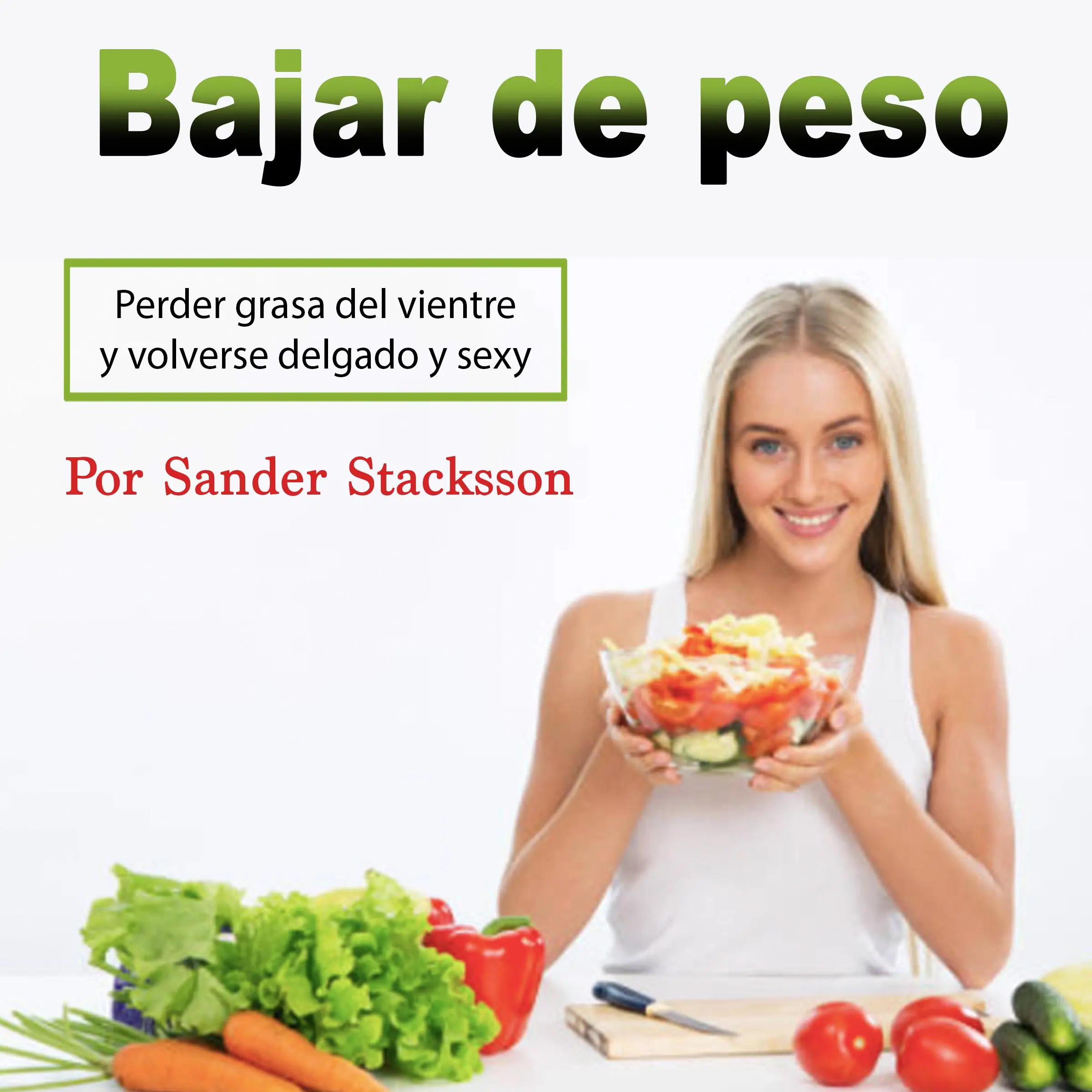 Bajar de peso: Perder grasa del vientre y volverse delgado y sexy (Spanish Edition) Audiobook by Sander Stacksson