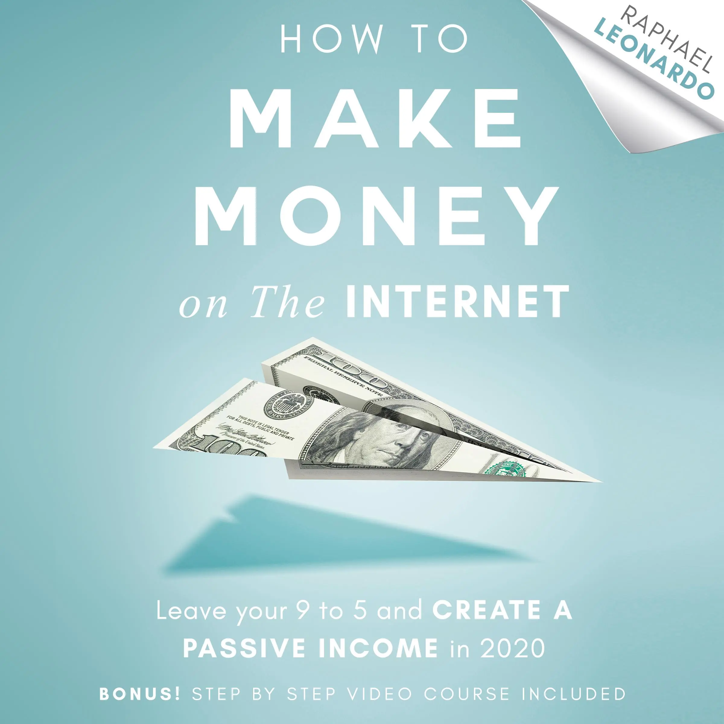 How to Make Money on the Internet: Leave Your 9 to 5 Job and Create a Passive Income in 2020 Audiobook by Raphael Leonardo