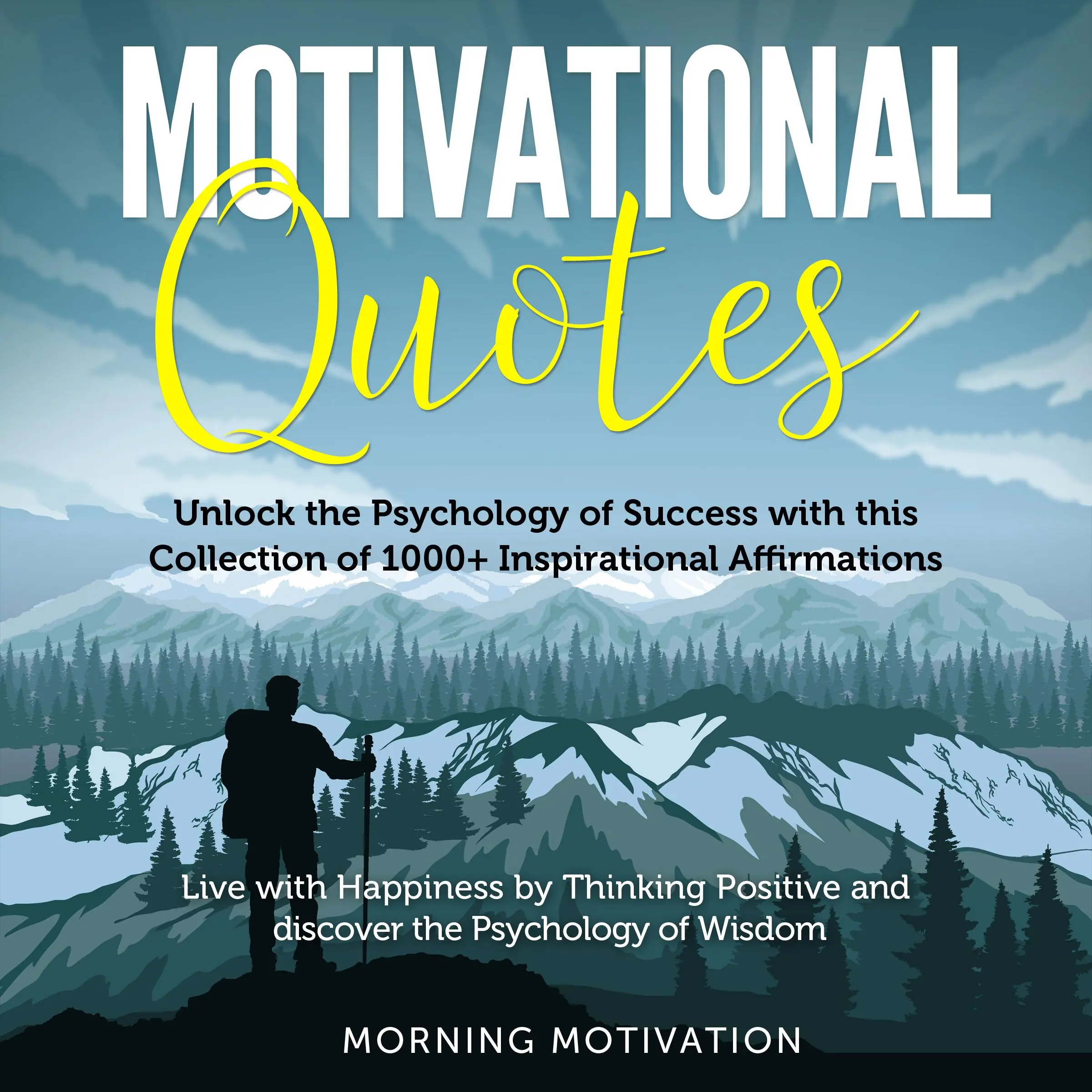 Motivational Quotes: More than 1000 Daily Inspirational Affirmations that will change your Life forever – Live with Happiness by Thinking Positive and discover the Psychology of Wisdom by Morning Motivation Audiobook