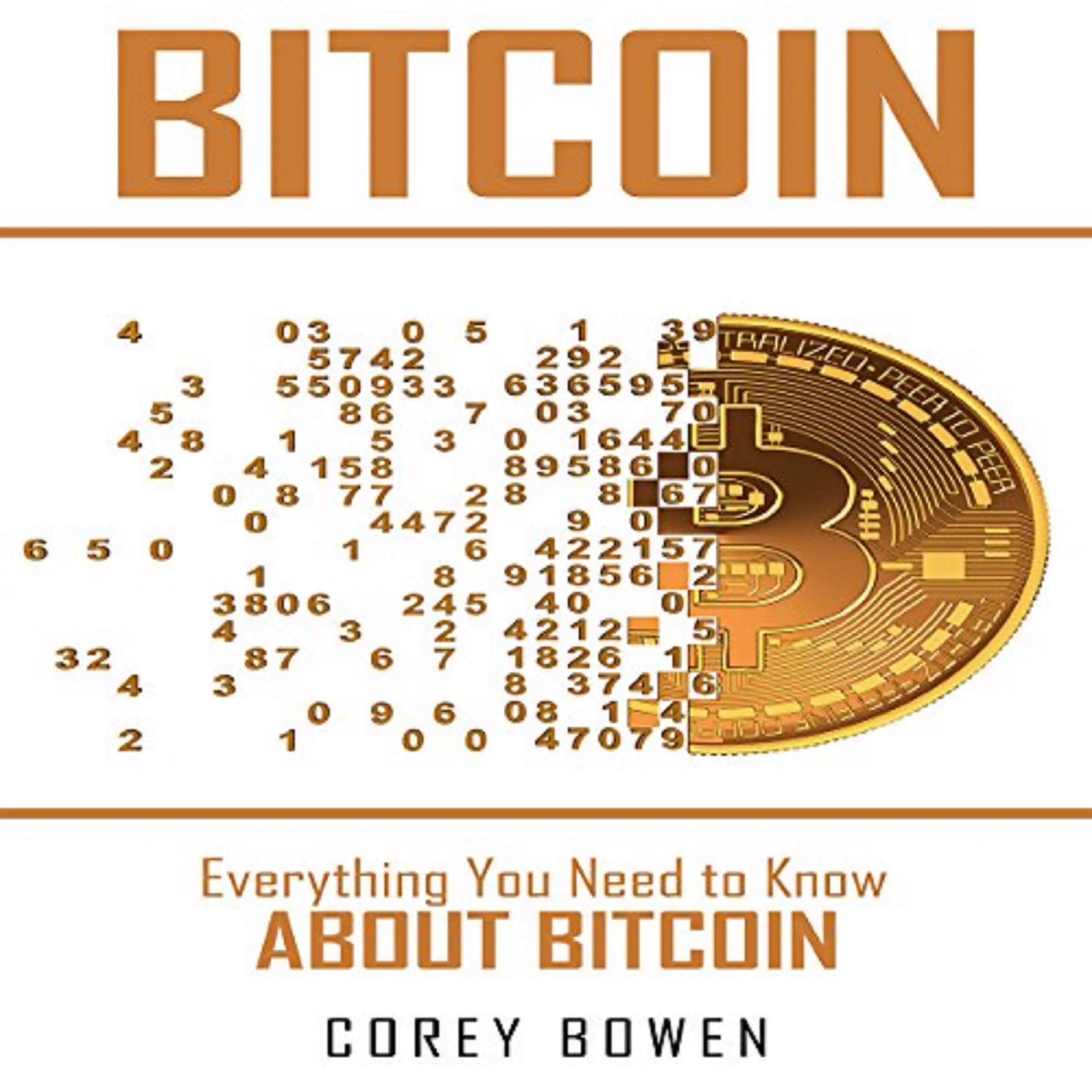 Bitcoin: Everything You Need to Know About Bitcoin by Corey Bowen Audiobook