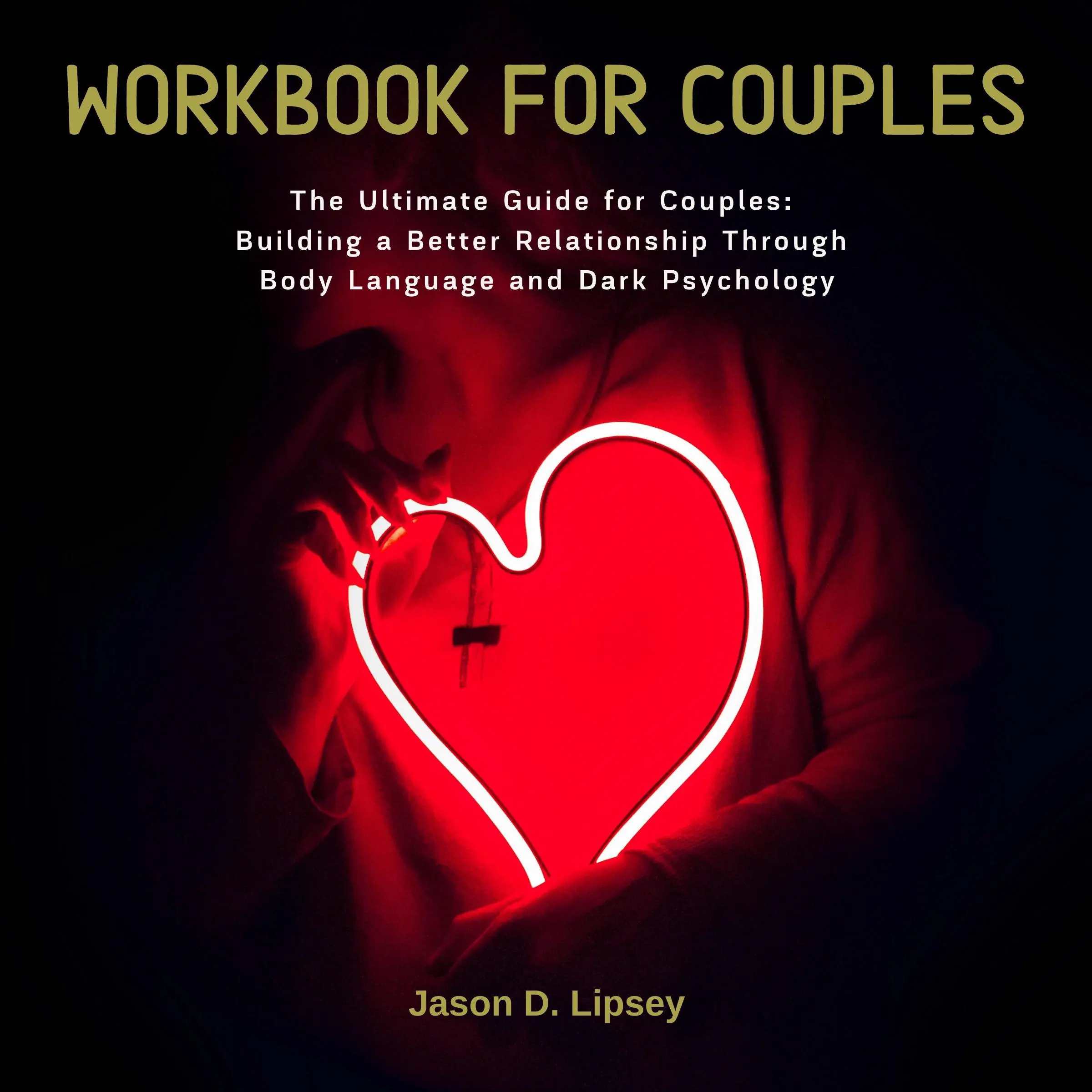 Workbook For Couple  The Ultimate Guide for Couples: Building a Better Relationship Through Body Language and Dark Psychology by Jason D. Lipsey Audiobook