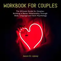 Workbook For Couple  The Ultimate Guide for Couples: Building a Better Relationship Through Body Language and Dark Psychology Audiobook by Jason D. Lipsey