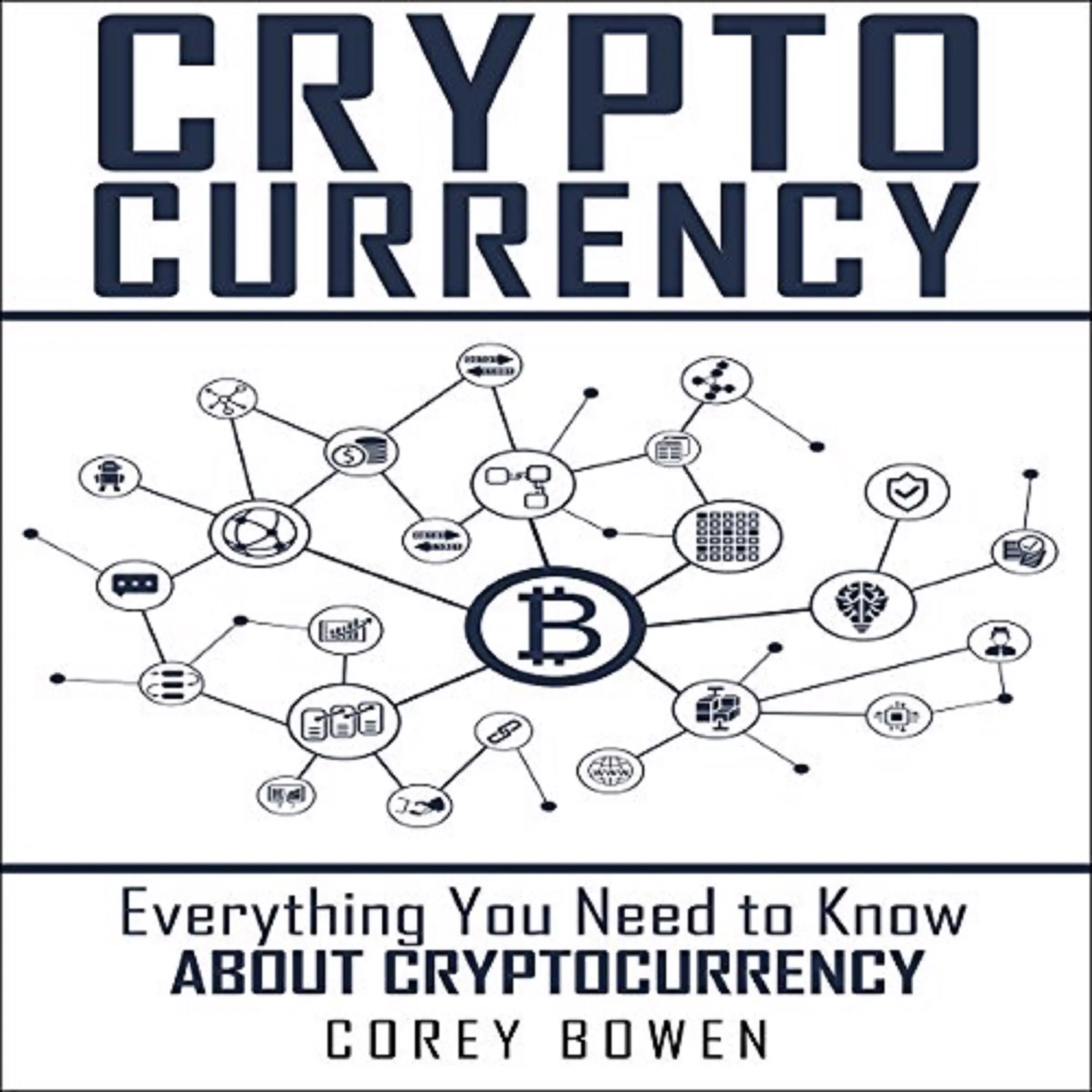 Cryptocurrency: Everything You Need to Know About Cryptocurrency by Corey Bowen