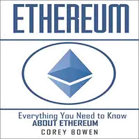 Ethereum: Everything You Need to Know About Ethereum Audiobook by Corey Bowen