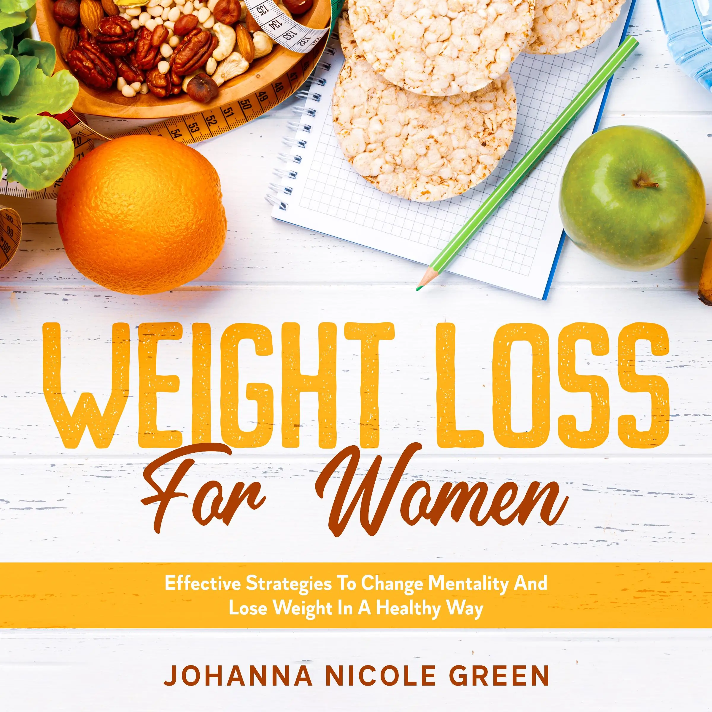 Weight Loss For Women: Effective Strategies To Change Mentality And Lose Weight In A Healthy Way by Johanna Nicole Green Audiobook